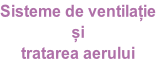 Sisteme de ventilație și tratarea aerului